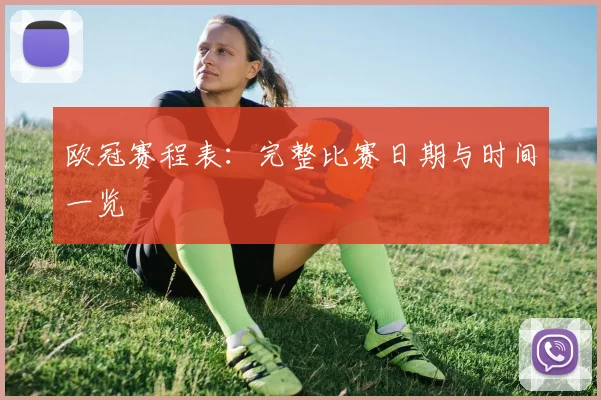 欧冠赛程表:完整比赛日期与时间一览