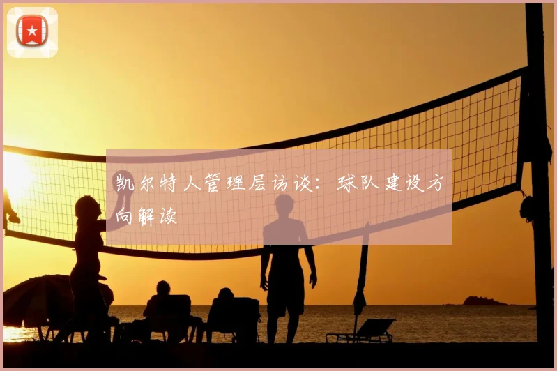 凯尔特人管理层访谈:球队建设方向解读