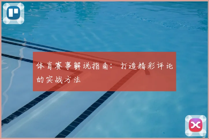 体育赛事解说指南：打造精彩评论的实战方法