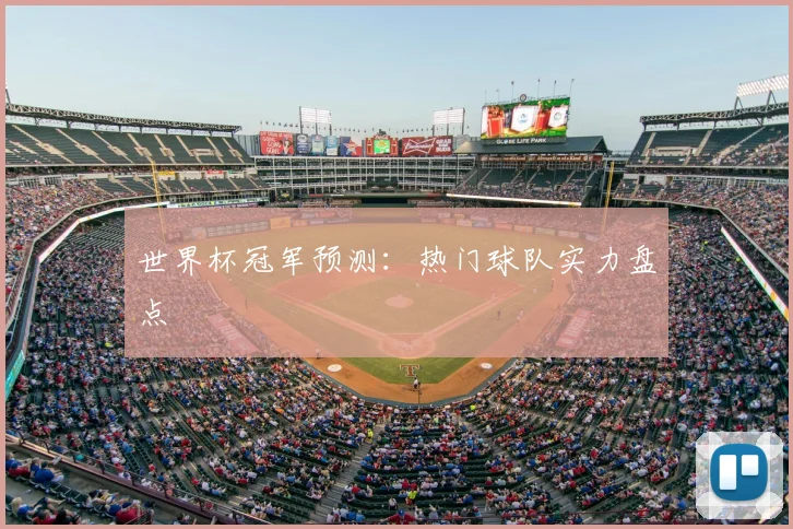 世界杯冠军预测：热门球队实力盘点