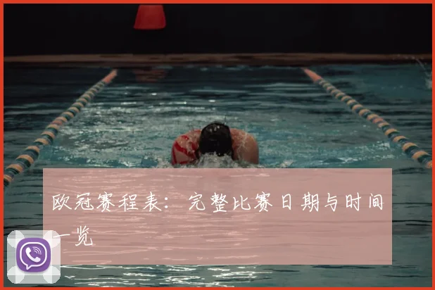 欧冠赛程表:完整比赛日期与时间一览
