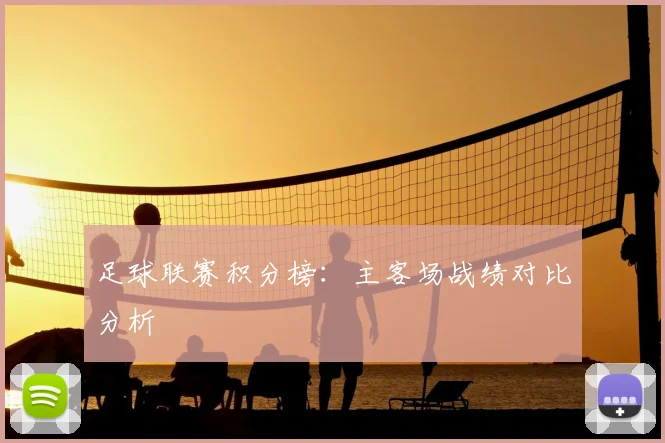 足球联赛积分榜：主客场战绩对比分析