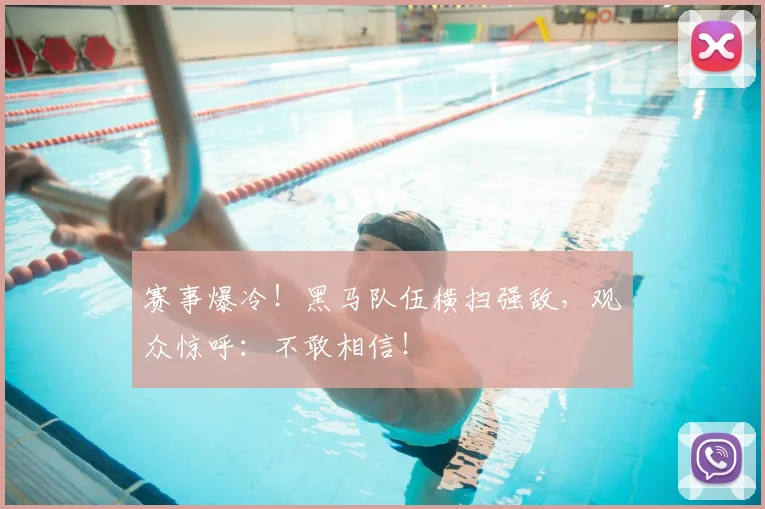 赛事爆冷!黑马队伍横扫强敌,观众惊呼:不敢相信!