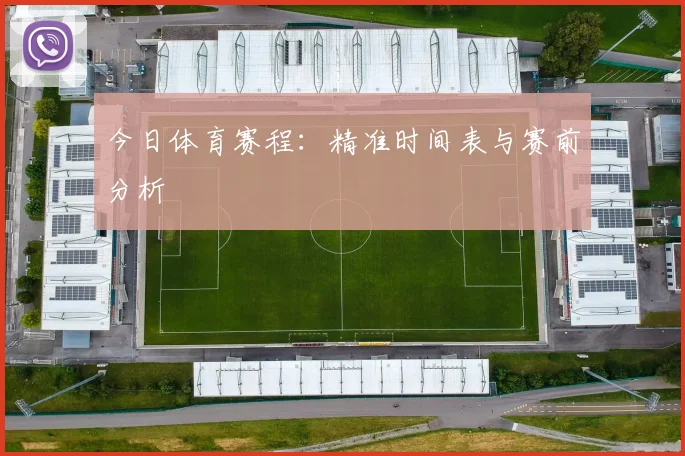 今日体育赛程:精准时间表与赛前分析