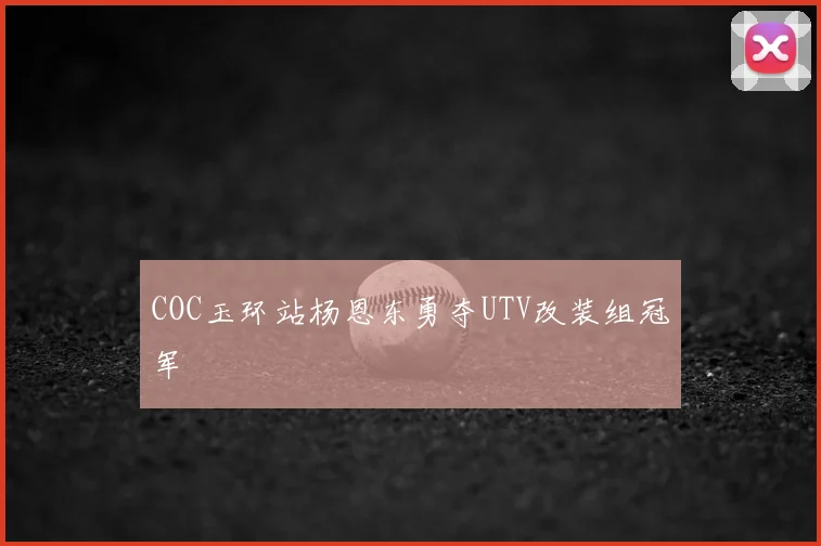 COC玉环站杨恩东勇夺UTV改装组冠军