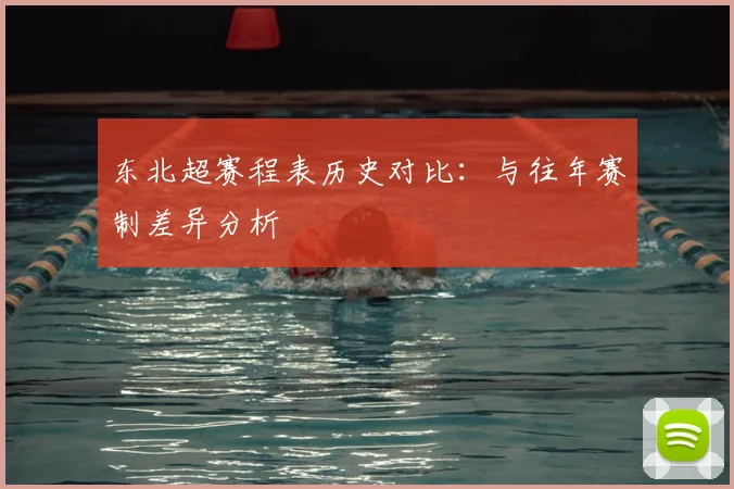 东北超赛程表历史对比:与往年赛制差异分析