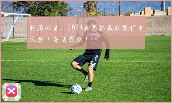 收藏必备:2024世界杯最新赛程中文版(高清图表)