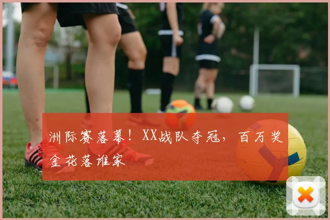 洲际赛落幕！XX战队夺冠，百万奖金花落谁家