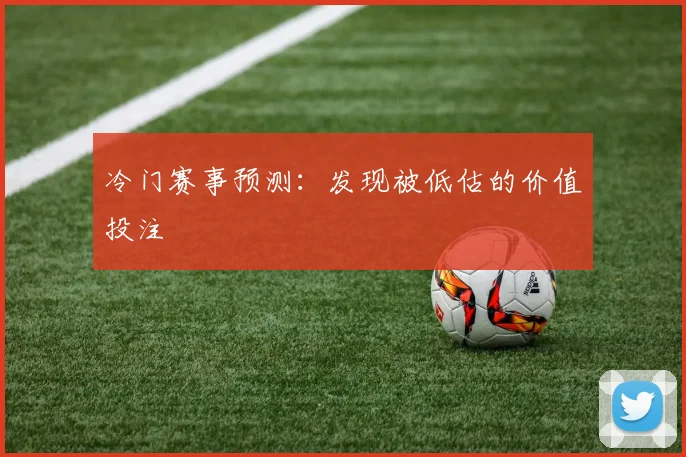 冷门赛事预测:发现被低估的价值投注