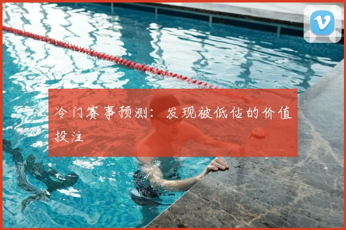 冷门赛事预测：发现被低估的价值投注