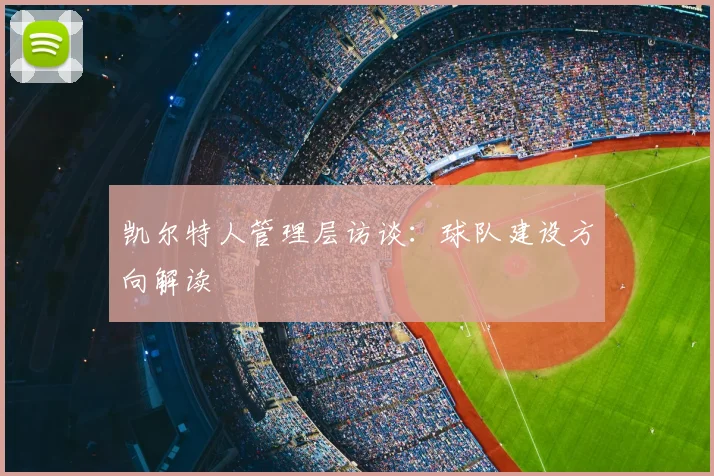 凯尔特人管理层访谈：球队建设方向解读