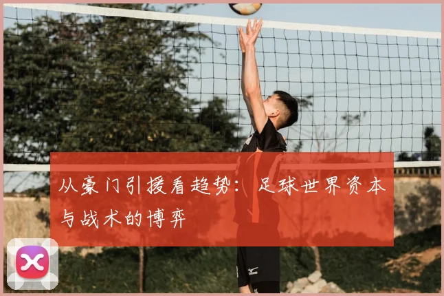从豪门引援看趋势:足球世界资本与战术的博弈